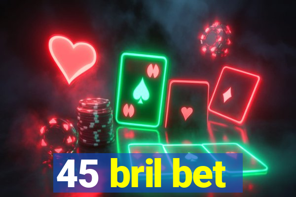 45 bril bet